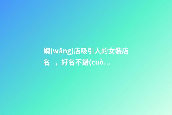 網(wǎng)店吸引人的女裝店名，好名不錯(cuò)過(guò)！
